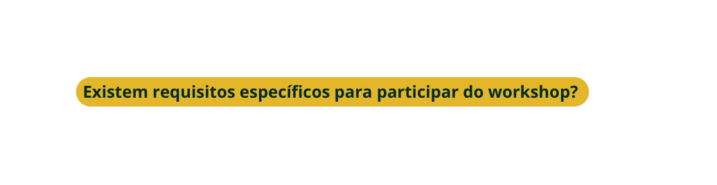 Existem requisitos específicos para participar do workshop